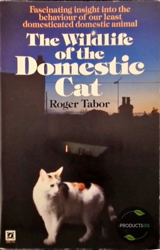 The wild life of the domestic cat - Roger K Tabor