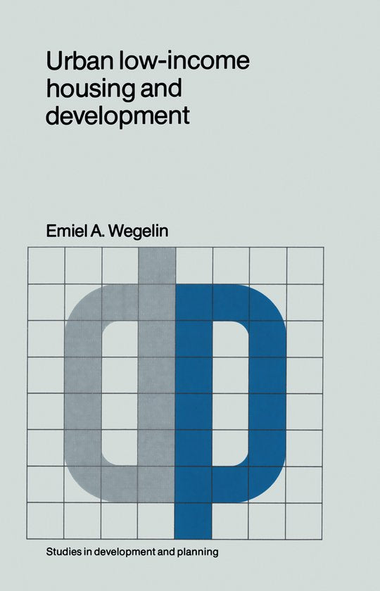 Studies in Development and Planning6 - Urban low - income housing and development - E.A. Wegelin, E. A. Wegelin