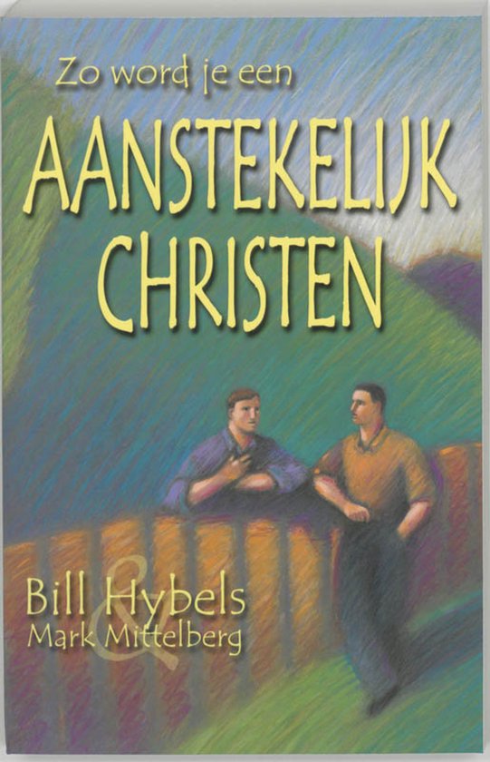 Zo word je een aanstekelijk christen - B. Hybels, Mark Mittelberg