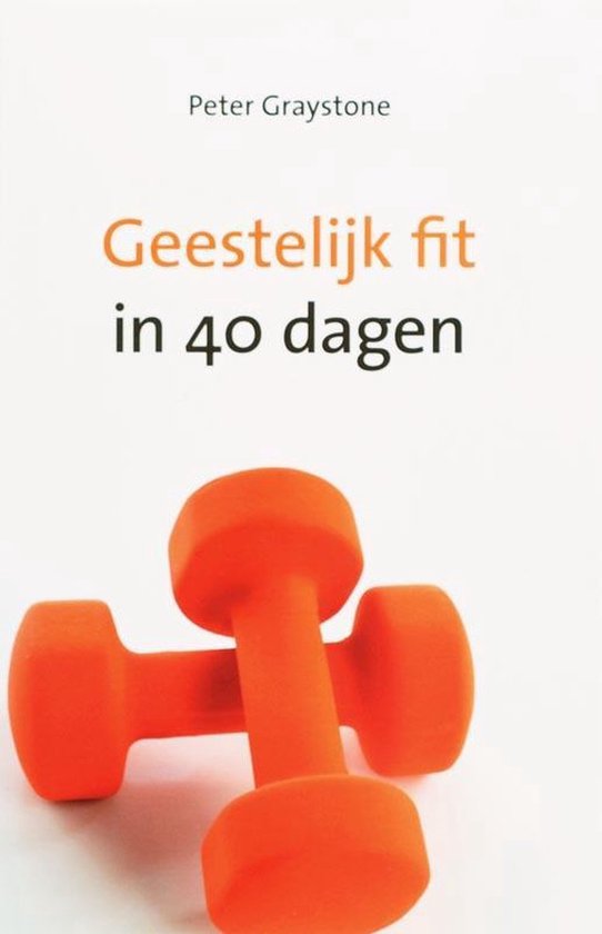 Geestelijk Fit In 40 Dagen - Peter Graystone
