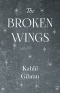 The Broken Wings - Kahlil Gibran, Anthony Rizcallah Ferris