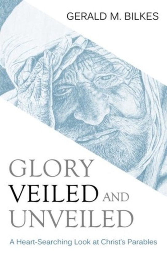 Glory Veiled and Unveiled - Gerald M. Bilkes