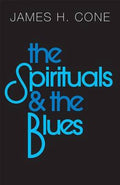 The Spirituals and the Blues - James H. Cone