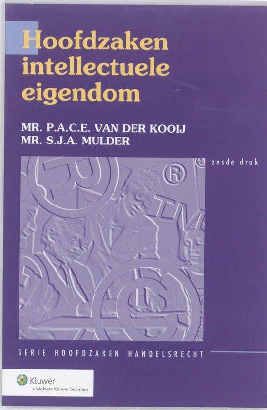 Hoofdzaken intellectuele eigendom - P.A.C.E. van der Kooij, S.J.A. Mulder