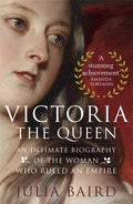 Victoria The Queen An Intimate Biography of the Woman who Ruled an Empire - Julia Baird