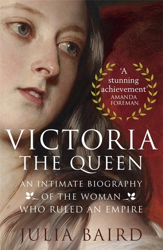 Victoria The Queen An Intimate Biography of the Woman who Ruled an Empire - Julia Baird