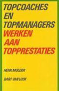 Topcoaches en topmanagers werken aan topprestaties - Henk Mulder, Bart van Luijk