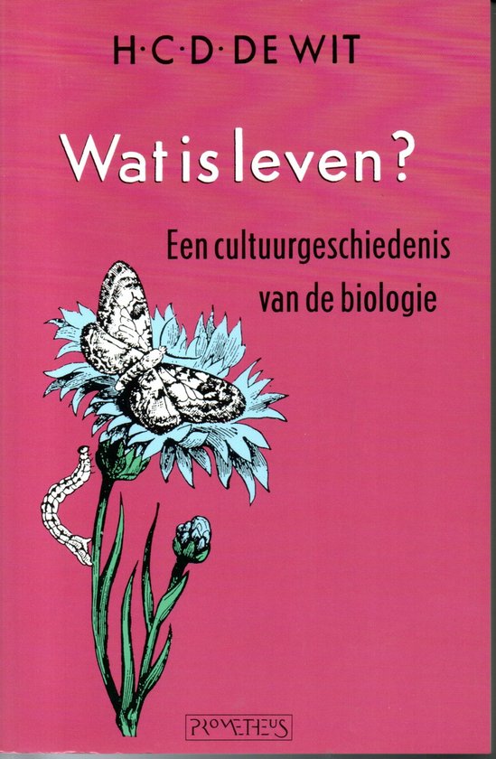 Wat is leven? Een cultuurgeschiedenis van de biologie - H. C. D. De Wit