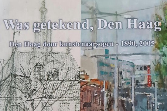 Was getekend. Den Haag. Den Haag door kunstenaarsogen, 1890 - 2005
