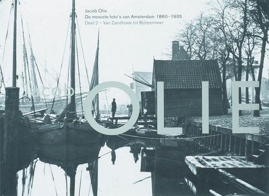 De Mooiste Foto's Van Amsterdam 1860 - 1905 / 2 - Jacob Olie, J. Olie