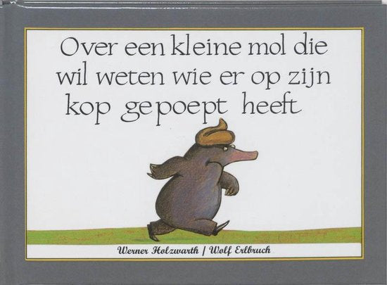 Over een kleine mol die wil weten wie er op zijn kop gepoept heeft - Werner Holzwarth, Wolf Erlbruch