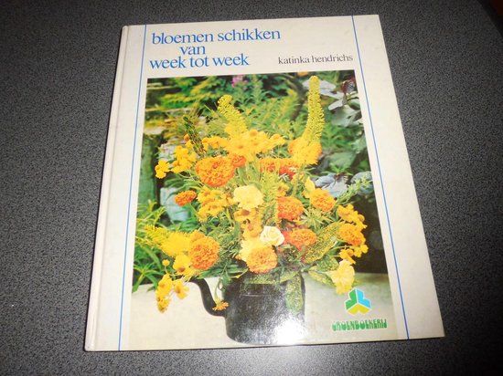 Bloemen schikken van week tot week - Hendrichs, Jet Kuyvenhoven