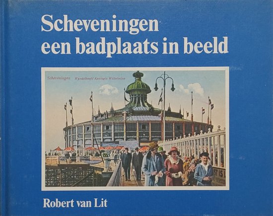 Scheveningen een badplaats in beeld - Robert van Lit