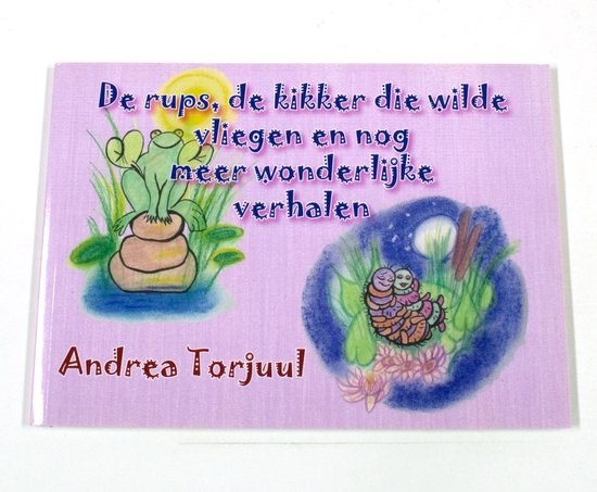 De rups, de kikker die wilde vliegen en nog meer wonderlijke verhaaltjes - A. Torjuul