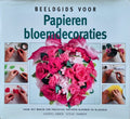 Beeldgids voor papieren bloemdecoraties - Cheryl Owen, Teve Tanner (foto's)
