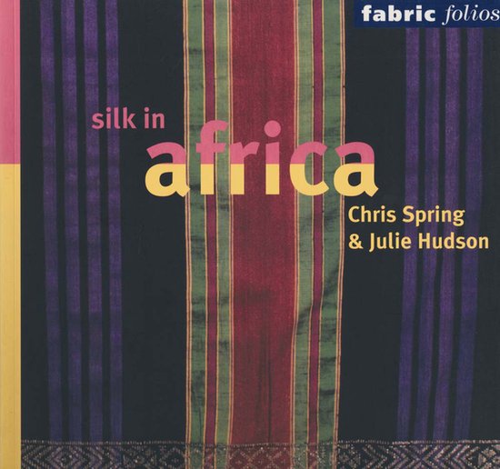Fabric Folios - Silk in Africa - Chris Spring, Julie Hudson