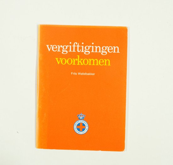 VERGIFTIGINGEN VOORKOMEN - Frits Wafelbakker, L.H.B.M. van Benthem