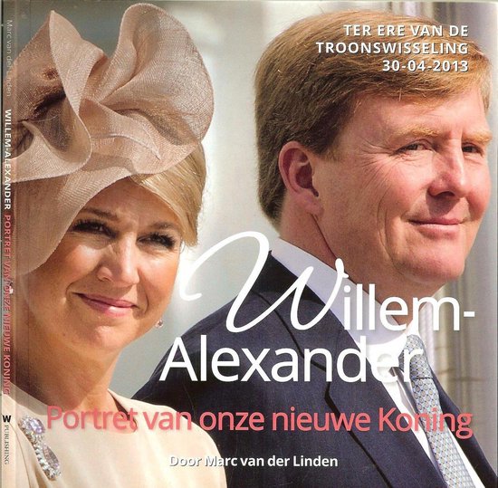 Willem - Alexander portret van onze nieuwe Koning - Marc van der Linden
