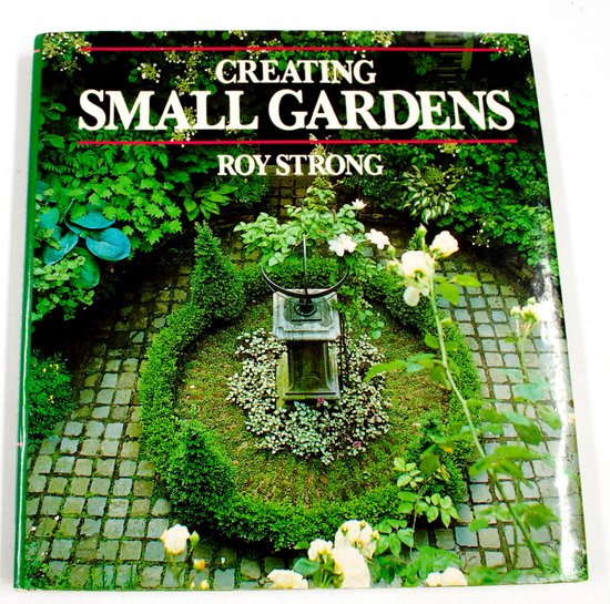 Creating Small Formal Gardens - Sir Roy Strong, Roy C. Strong