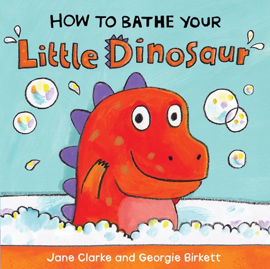 How to Bathe Your Little Dinosaur - Jane Clarke, Georgie Birkett