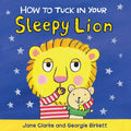 How to Tuck in Your Sleepy Lion - Jane Clarke, Georgie Birkett
