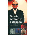 Groots acteren in 3 stappen - F.P. de Groot