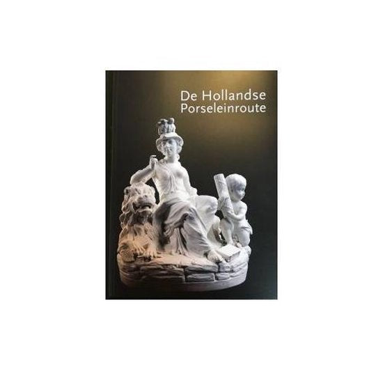 De Hollandse porseleinroute - D.H. van Wegen