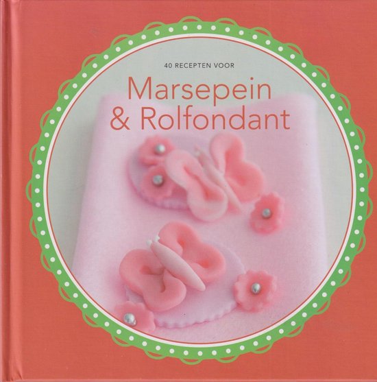 40 Recepten voor Marsepein en Rolfondant - Anke Smits (redactie)