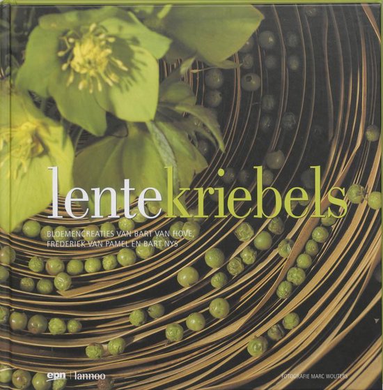 Lentekriebels Bloemcreaties Van Bart Van Hove Frederiek Van Pamel En Bart Nys - Ilse Merckx