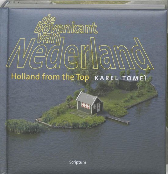 De bovenkant van Nederland ; Holland from the top 1 - Karel Tomeï, Han van der Horst