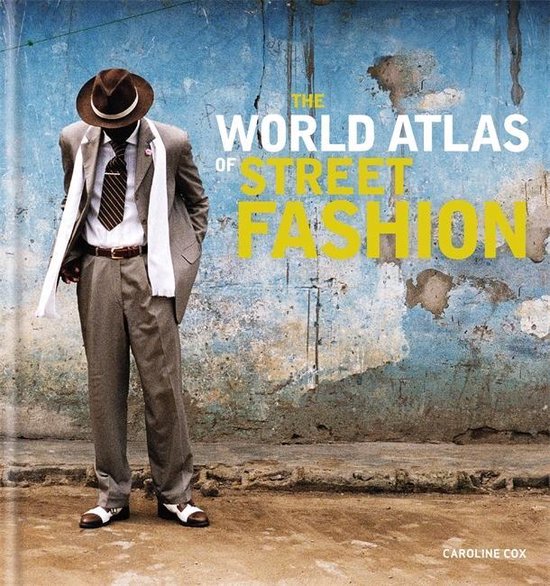 The World Atlas of Street Fashion - Caroline Cox