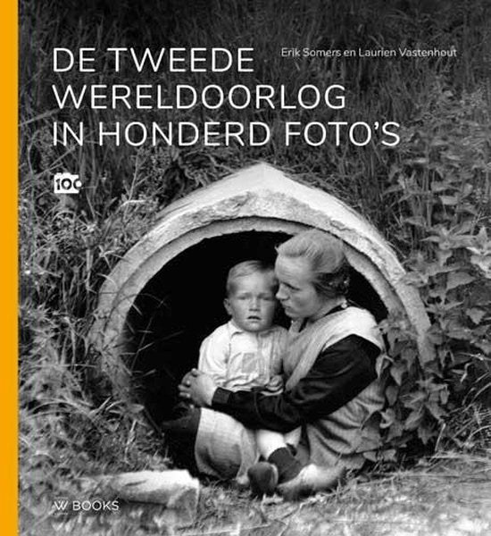 De Tweede Wereldoorlog in honderd foto's - Erik Somers, Laurien Vastenhout