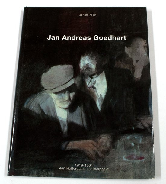 Jan Andreas Goedhart, een Rotterdams schildersgenie - J. Poort