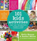 101 Kids Activities That Are The Bestest - Holly Homer, Rachel Miller