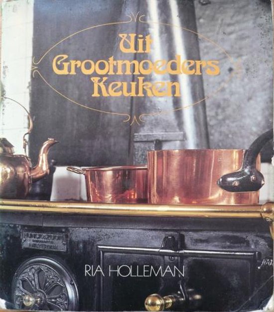 Uit grootmoeders keuken - Ria Holleman