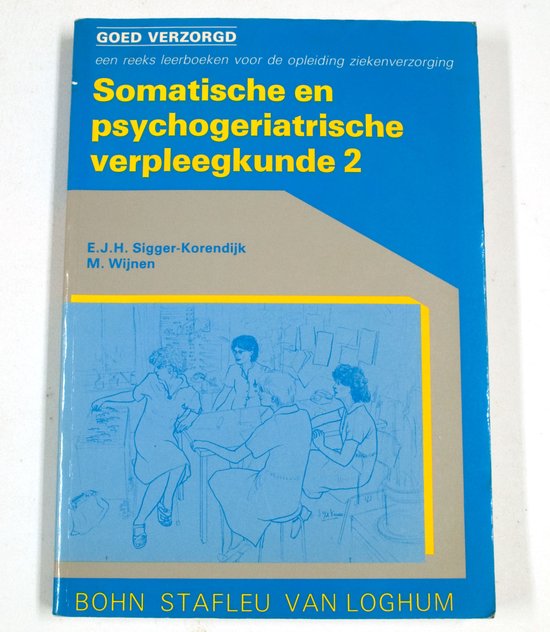Somatische en psychogeriatrische verpleegkunde 2 - Sigger - Korendijk, E.J.H. Sigger - Korendijk