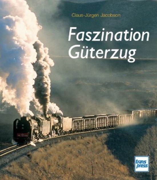 Faszination Güterzug - Claus - Jürgen Jacobson
