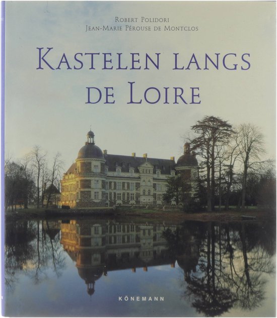 Kastelen langs de Loire - Jean - Marie Pérouse de Montclos, Robert Polidori (fotografie)