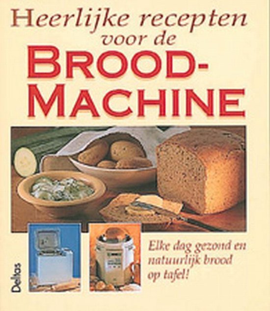 Heerlijke Recepten Voor De Broodmachine - Brigitte Fischer, Rose - Marie Donhauser