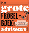 Het grote fröbelboek voor adviseurs - Ben Kuiken, Marĳne Vos