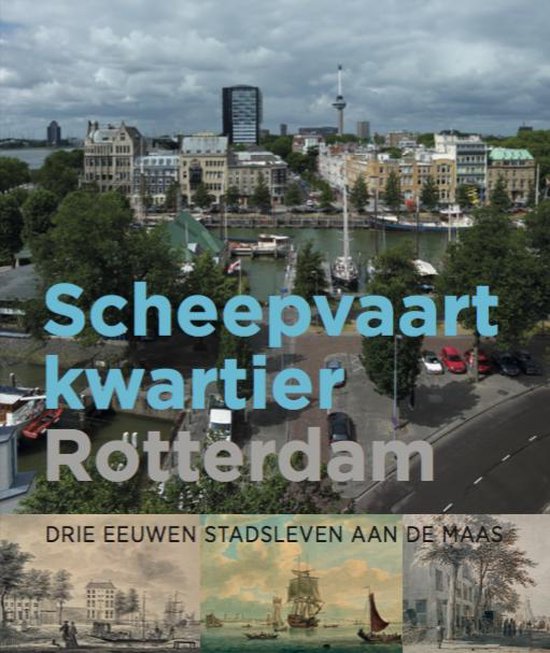 Scheepvaartkwartier Rotterdam. Drie eeuwen stadsleven aan de Maas. - A. v/d Zouwen, B. Maandag en S. v.d. Eijnden