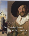 De Gouden Eeuw Begint In Haarlem - P. Biesboer