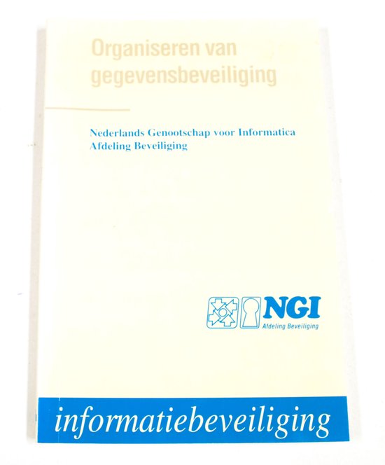 Informatiebeveiliging Organiseren van gegevensbeveiliging - Nederlands Genootschap Voor Informatica. Afdeling Beveiliging