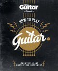 Total Guitar: How to Play Guitar - Future Publishing Limited