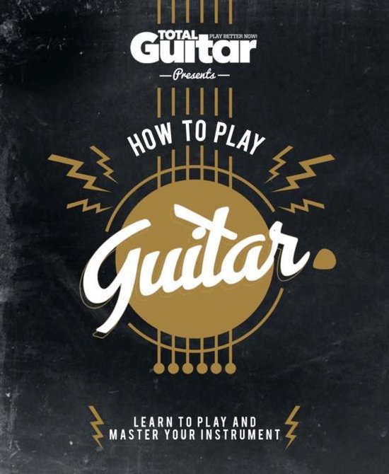 Total Guitar: How to Play Guitar - Future Publishing Limited