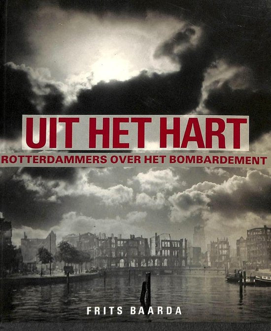 Uit het hart. Rotterdammers over het Bombardement - F. Baarda
