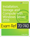 Exam Ref 70 - 740 Installation, Storage and Computer With Windows Server 2016 - Craig Zacker