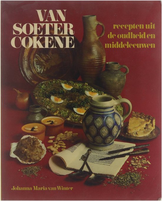 Van Soeter Cokene: Recepten uit de oudheid en middeleeuwen - Johanna Maria van Winter, Onbekend