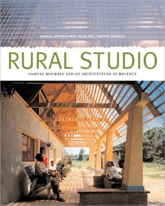 Rural Studio - Andrea Oppenheimer Dean, Timothy Hursley