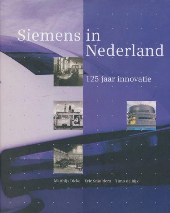 Siemens in Nederland, 125 jaar innovatie - Dicke, M., E. Smulders